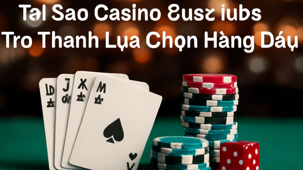 Tại Sao Casino 8usclubs Trở Thành Lựa Chọn Hàng Đầu Minh họa: Tại Sao Casino 8usclubs Trở Thành Lựa Chọn Hàng Đầu