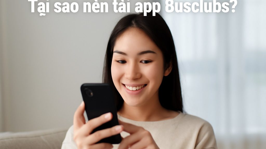 Minh họa: Tại sao nên tải app 8usclubs?