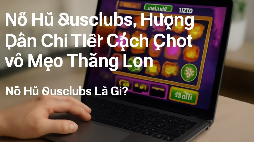 Nổ Hũ 8usclubs: Hướng Dẫn Chi Tiết Cách Chơi và Mẹo Thắng Lớn