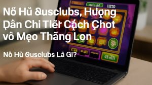 Nổ Hũ 8usclubs: Hướng Dẫn Chi Tiết Cách Chơi và Mẹo Thắng Lớn