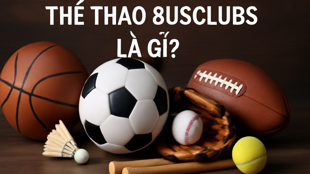 Thể thao 8usclubs là gì? Minh họa: Thể thao 8usclubs là gì?